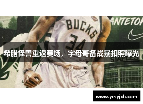 希腊怪兽重返赛场，字母哥备战暴扣照曝光