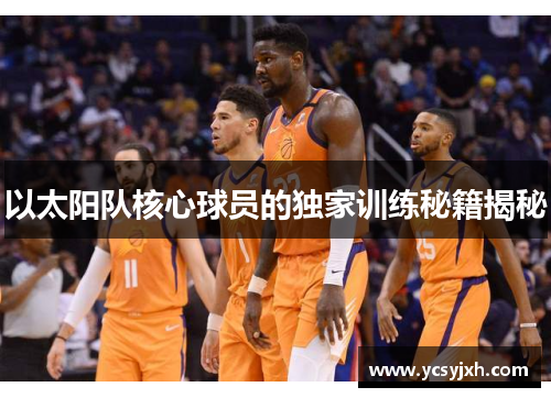 以太阳队核心球员的独家训练秘籍揭秘